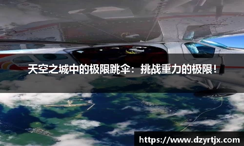 天空之城中的极限跳伞：挑战重力的极限！